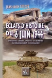 Jean-Louis Guidez - Eclats d'histoire du 6 juin 1944 - Anecdotes ciblées, inédites ou secrètes du débarquement en Normandie.