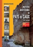 Raymond Mensire - Petite histoire du pays de Caux en 100 pages.
