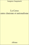 Sampiero Sanguinetti - La Corse, entre clanisme et nationalisme - Introduction à une analyse politique (1789-2014).