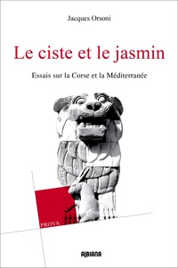 Jacques Orsoni - Le ciste et le jasmin - Essais sur la Corse et la Méditerranée.