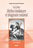 Ange-Toussaint Pietrera - La Corse Mythes fondateurs et imaginaire national - (XIXe - XXe siècles).