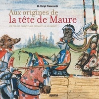 Michel Vergé-Franceschi - Aux origines de la tête de Maure - Un roi, un esclave, un corsaire ou un saint ?.