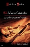 Solène Haddad - 50 affaires criminelles qui ont marqué la France.
