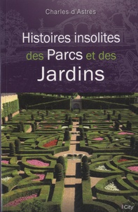 Charles d' Astres - Histoires insolites de parcs et des jardins.