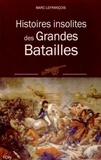 Marc Lefrançois - Histoires insolites des grandes batailles.