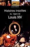Julien Arbois - Histoires insolites du règne de Louis XIV.