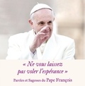  Pape François - "Ne vous laissez pas voler l'espérance" - Paroles et Sagesses du Pape François.