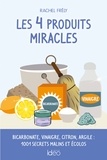 Rachel Frély - Les 4 produits miracles - Bicarbonate, vinaigre, citron, argile : 1001 secrets malins et écolos.