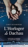 Carly Schabowski - L'Horloger de Dachau - Survivre et espérer au coeur de l'enfer.