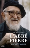 Philippe Dupont - L'Abbé Pierre, une vie d'amour.