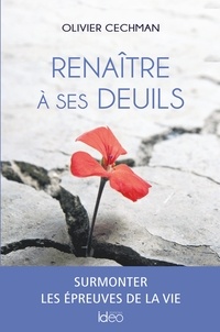 Olivier Cechman - Renaître à ses deuils - Surmonter les épreuves de la vie.