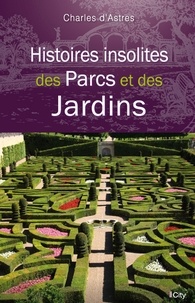 Charles d' Astres - Histoires insolites des Parcs et des Jardins.