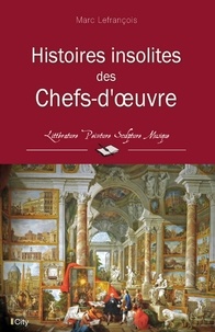 Marc Lefrançois - Histoires insolites des Chefs-d'oeuvre.