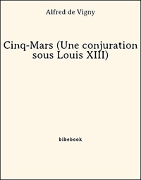 Alfred de Vigny - Cinq-Mars (Une conjuration sous Louis XIII).