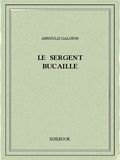 Arnould Galopin - Le sergent Bucaille.