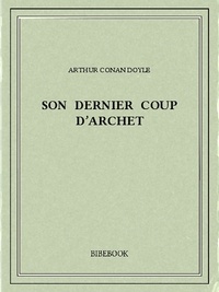 Arthur Conan Doyle - Son Dernier Coup d’Archet.