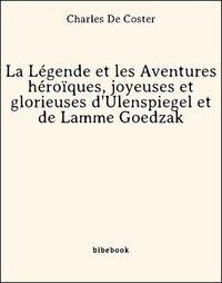 Charles De Coster - La Légende et les Aventures héroïques, joyeuses et glorieuses d'Ulenspiegel et de Lamme Goedzak.