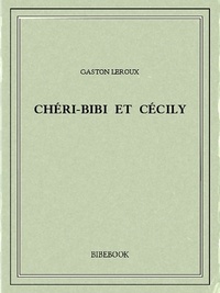 Gaston Leroux - Chéri-Bibi et Cécily.