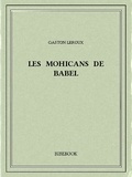 Gaston Leroux - Les Mohicans de Babel.