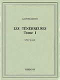 Gaston Leroux - Les Ténébreuses I.