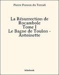 Pierre Ponson Du Terrail - La Résurrection de Rocambole - Tome I - Le Bagne de Toulon - Antoinette.