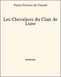 Pierre Ponson Du Terrail - Les Chevaliers du Clair de Lune.