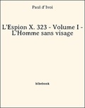 Paul D’Ivoi - L'Espion X. 323 - Volume I - L'Homme sans visage.