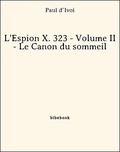 Paul D’Ivoi - L'Espion X. 323 - Volume II - Le Canon du sommeil.