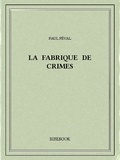 Paul Féval - La fabrique de crimes.