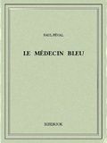 Paul Féval - Le Médecin bleu.