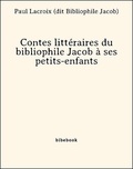 Paul Lacroix (Dit Bibliophile Jacob) - Contes littéraires du bibliophile Jacob à ses petits-enfants.