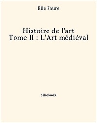 Elie Faure - Histoire de l'art - Tome II : L'Art médiéval.