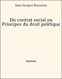 Jean-Jacques Rousseau - Du contrat social ou Principes du droit politique.