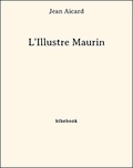 Jean Aicard - L'Illustre Maurin.