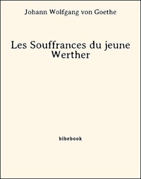 Johann Wolfgang von Goethe - Les Souffrances du jeune Werther.