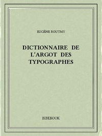 Pierre-Eugène Boutmy - Dictionnaire de l'argot des typographes.