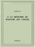 Pierre Loti - A la mémoire de madame Lee Childe.
