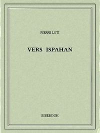 Pierre Loti - Vers Ispahan.