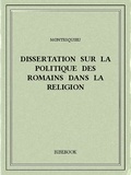 Charles-Louis de Secondat Montesquieu - Dissertation sur la politique des Romains dans la religion.