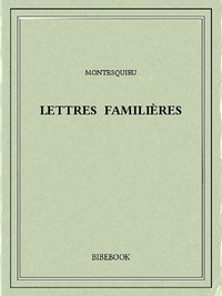 Charles-Louis de Secondat Montesquieu - Lettres familières.