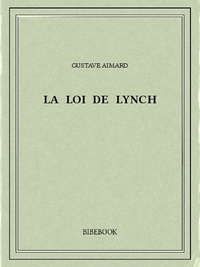 Gustave Aimard - La loi de Lynch.