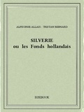 Alphonse Allais - Tristan Bernard - Silverie ou les Fonds hollandais.