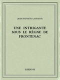 Jean-Baptiste Caouette - Une intrigante sous le règne de Frontenac.
