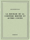 Alexandre Dumas - La bouillie de la comtesse Berthe et autres contes.