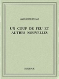 Alexandre Dumas - Un coup de feu et autres nouvelles.