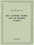 Edouard Laboulaye - Ma cousine Marie, suivi de Blandine l'esclave.