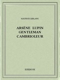 Maurice Leblanc - Arsène Lupin gentleman cambrioleur.
