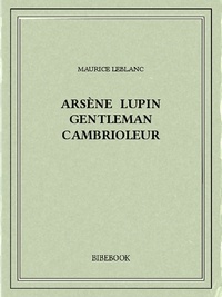 Maurice Leblanc - Arsène Lupin gentleman cambrioleur.