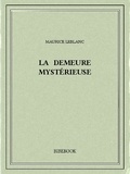 Maurice Leblanc - La demeure mystérieuse.