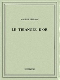 Maurice Leblanc - Le triangle d’or.